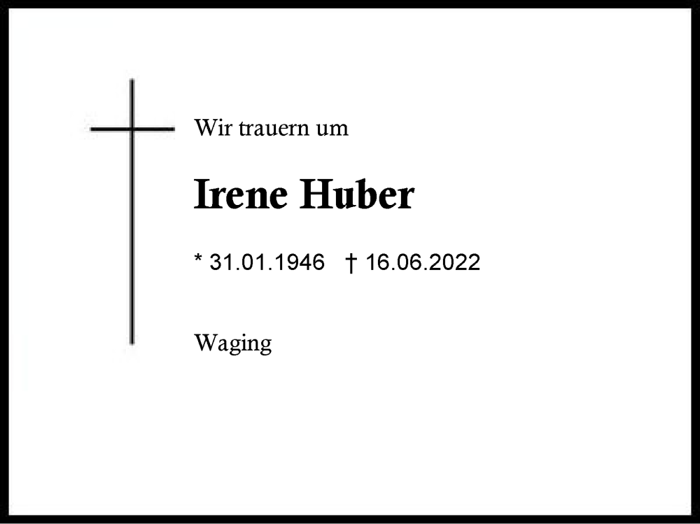  Traueranzeige für Irene Huber vom 18.06.2022 aus Traunstein